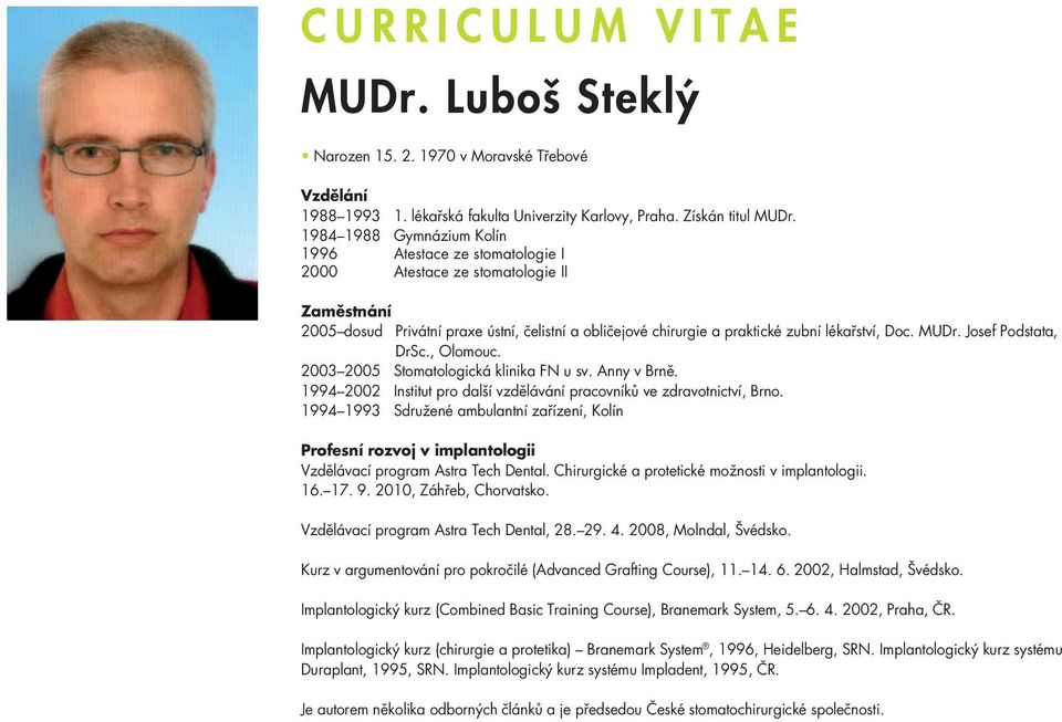 MUDr. Josef Podstata, DrSc., Olomouc. 2003 2005 Stomatologická klinika FN u sv. Anny v Brně. 1994 2002 Institut pro další vzdělávání pracovníků ve zdravotnictví, Brno.