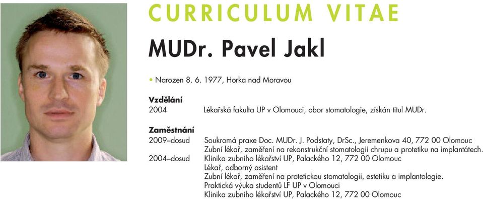 Zaměstnání 2009 dosud 2004 dosud Soukromá praxe Doc. MUDr. J. Podstaty, DrSc.