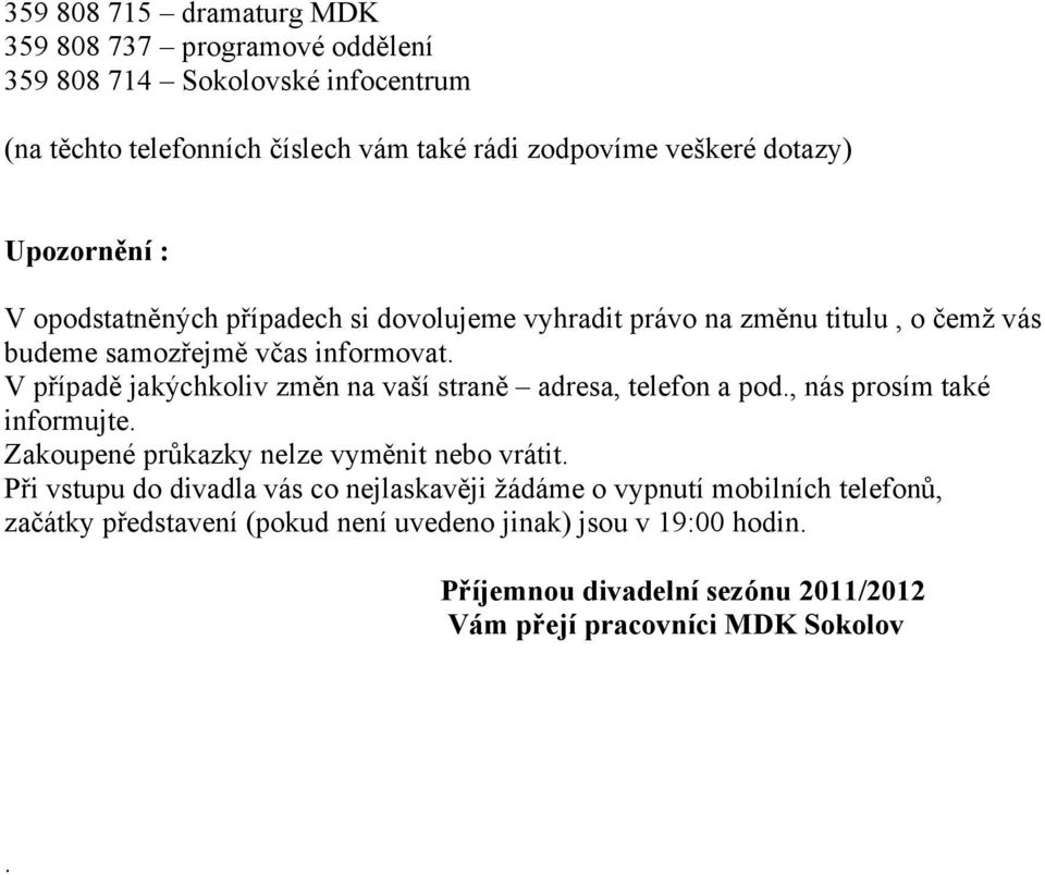 V případě jakýchkoliv změn na vaší straně adresa, telefon a pod., nás prosím také informujte. Zakoupené průkazky nelze vyměnit nebo vrátit.