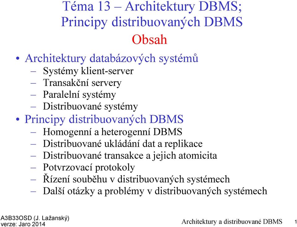 heterogenní DBMS Distribuované ukládání dat a replikace Distribuované transakce a jejich atomicita Potvrzovací