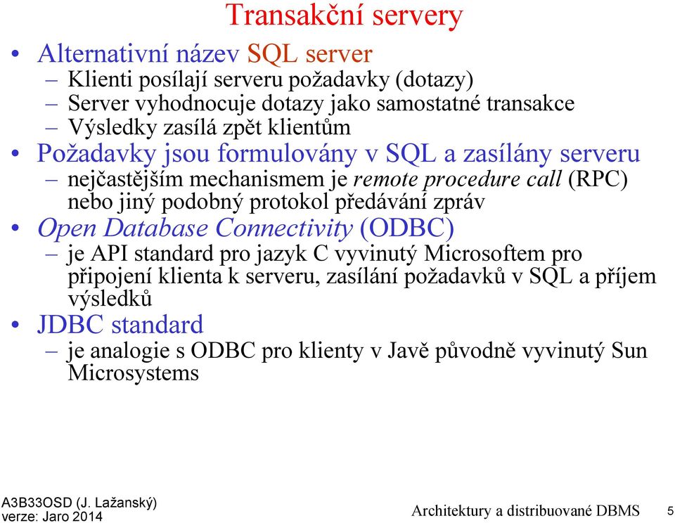 podobný protokol předávání zpráv Open Database Connectivity(ODBC) je API standard pro jazyk C vyvinutý Microsoftempro připojení klienta k serveru,