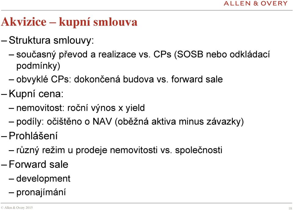 forward sale Kupní cena: nemovitost: roční výnos x yield podíly: očištěno o NAV (oběžná