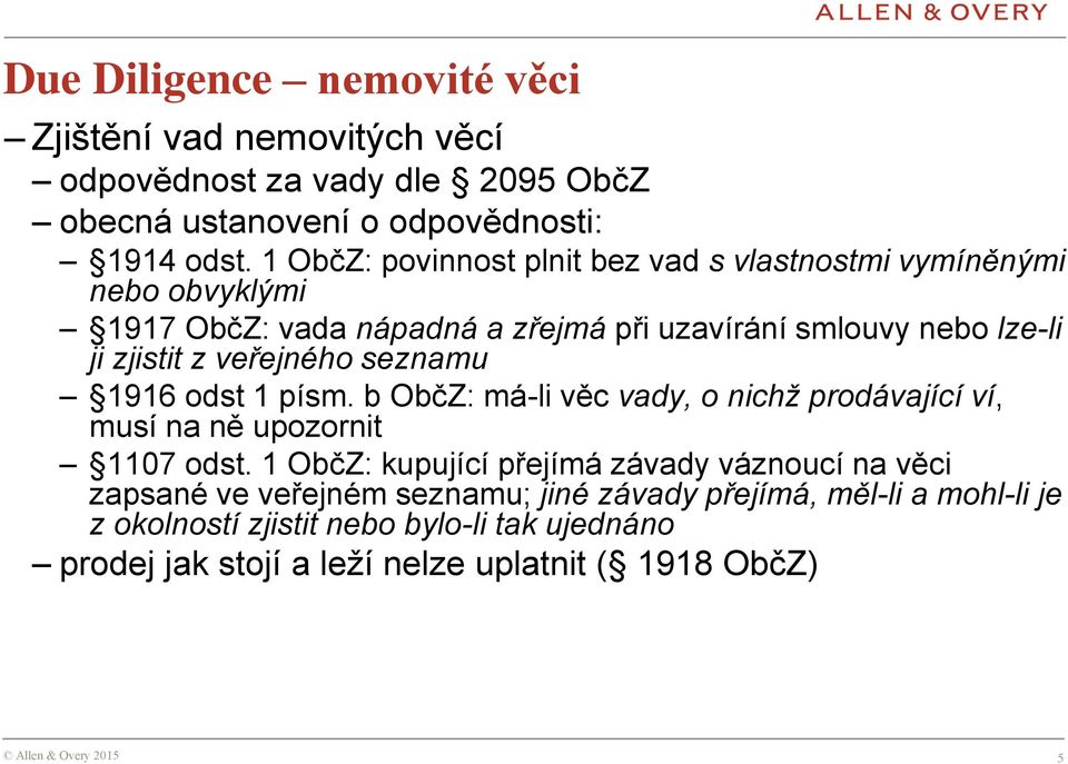 veřejného seznamu 1916 odst 1 písm. b ObčZ: má-li věc vady, o nichž prodávající ví, musí na ně upozornit 1107 odst.