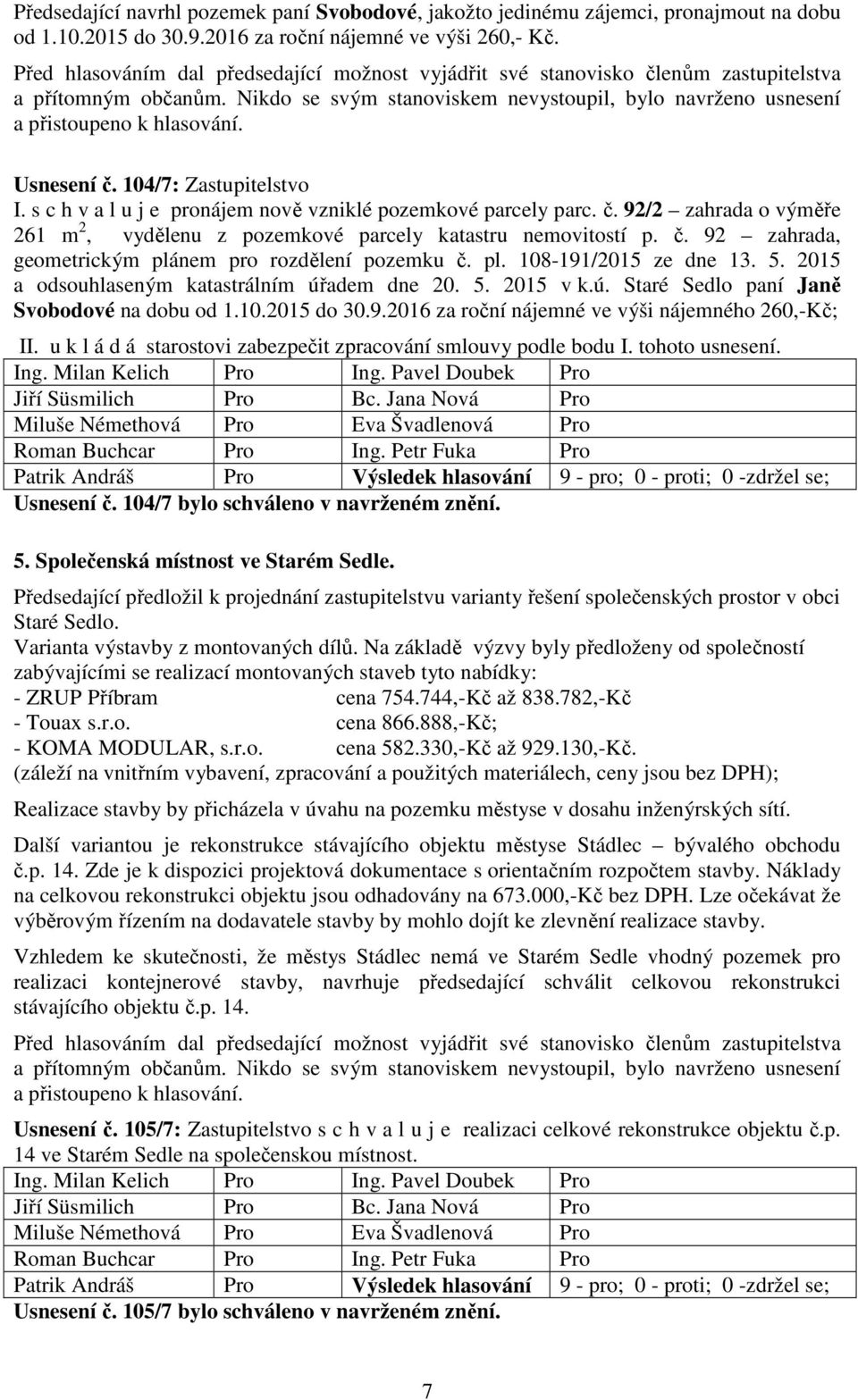 č. 92 zahrada, geometrickým plánem pro rozdělení pozemku č. pl. 108-191/2015 ze dne 13. 5. 2015 a odsouhlaseným katastrálním úřadem dne 20. 5. 2015 v k.ú. Staré Sedlo paní Janě Svobodové na dobu od 1.