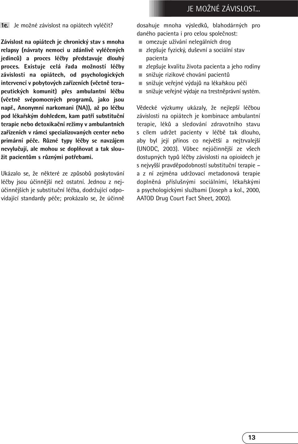 Existuje celá řada možností léčby závislosti na opiátech, od psychologických intervencí v pobytových zařízeních (včetně terapeutických komunit) přes ambulantní léčbu (včetně svépomocných programů,