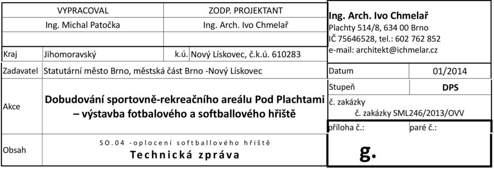 cz Zadavatel Statutární město Brno, městská část Brno -Nový Lískovec Datum 01/2014 Akce Obsah Dobudování sportovně-rekreačního areálu Pod Plachtami