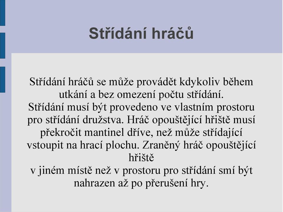 Hráč opouštějící hřiště musí překročit mantinel dříve, než může střídající vstoupit na hrací