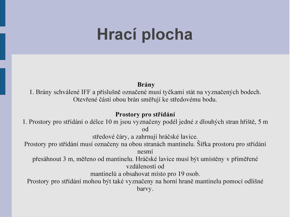 Prostory pro střídání musí označeny na obou stranách mantinelu. Šířka prostoru pro střídání nesmí přesáhnout 3 m, měřeno od mantinelu.