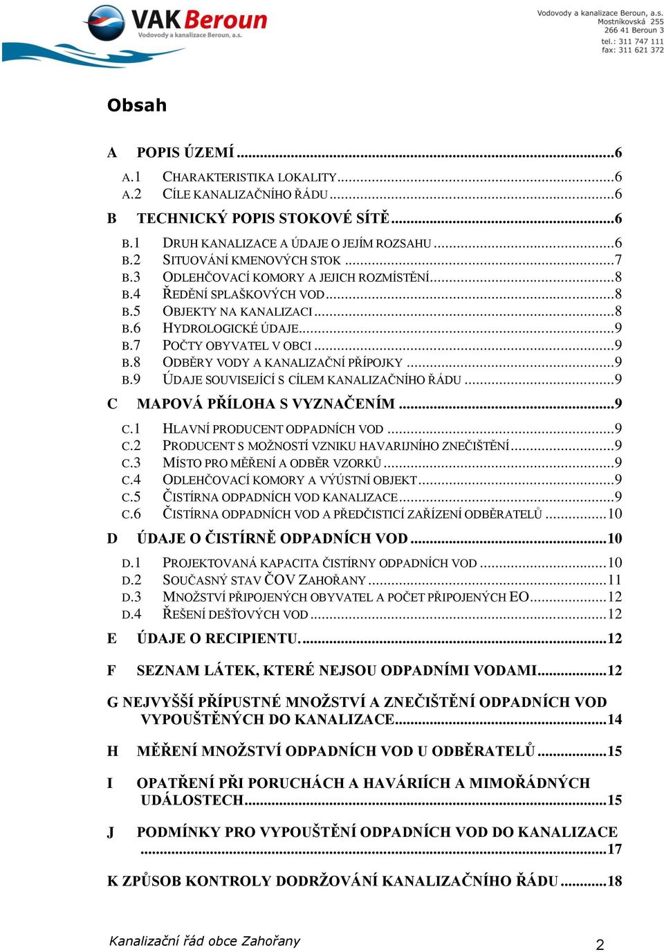 .. 9 B.9 ÚDAJE SOUVISEJÍCÍ S CÍLEM KANALIZAČNÍHO ŘÁDU... 9 C MAPOVÁ PŘÍLOHA S VYZNAČENÍM... 9 C.1 HLAVNÍ PRODUCENT ODPADNÍCH VOD... 9 C.2 PRODUCENT S MOŽNOSTÍ VZNIKU HAVARIJNÍHO ZNEČIŠTĚNÍ... 9 C.3 MÍSTO PRO MĚŘENÍ A ODBĚR VZORKŮ.