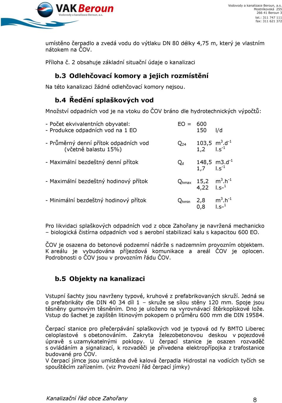 4 Ředění splaškových vod Množství odpadních vod je na vtoku do ČOV bráno dle hydrotechnických výpočtů: - Počet ekvivalentních obyvatel: EO = 600 - Produkce odpadních vod na 1 EO 150 l/d - Průměrný