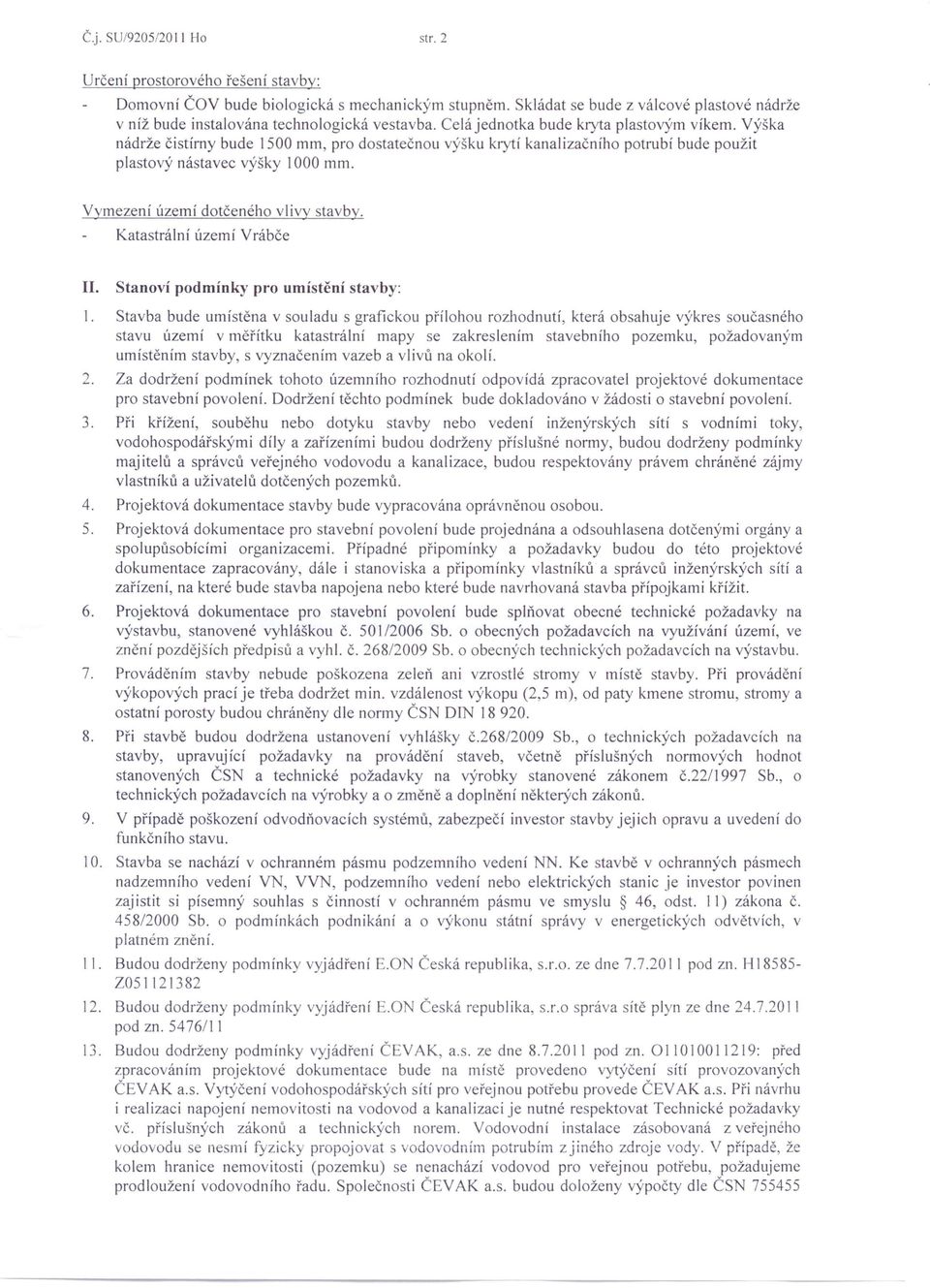 Výška nádrže čistírny bude t 500 mm, pro dostatečnou výšku krytí kanalizačního potrubí bude použit plastový nástavec výšky 1000 mm. Vymezení území dotčeného Katastrální území Vrábče vlivy stavby. II.