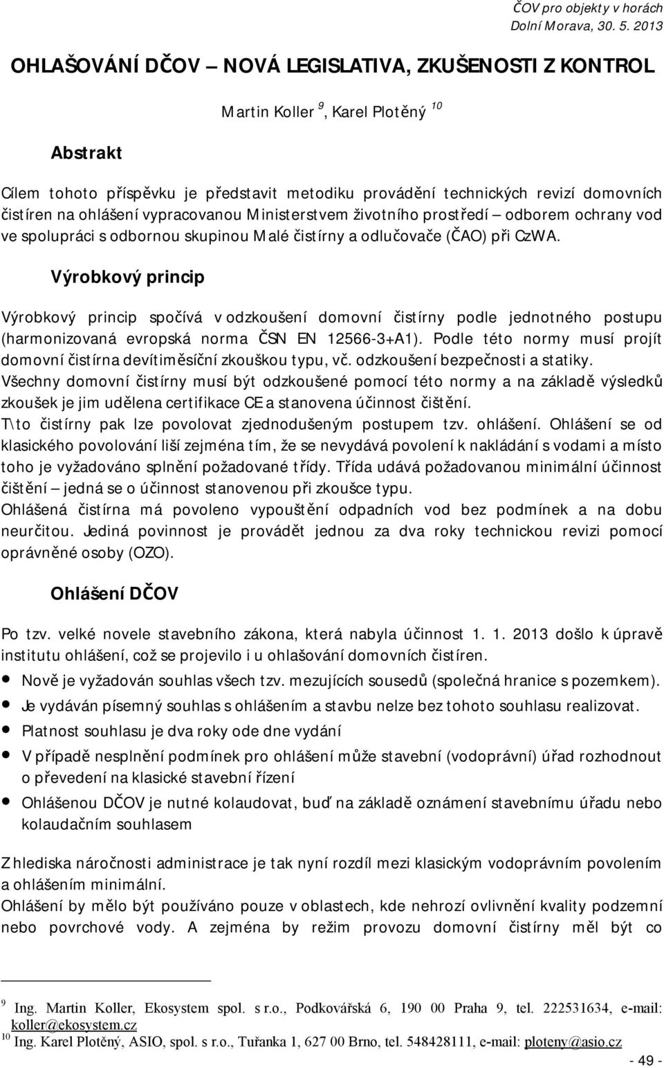 Výrobkový princip Výrobkový princip spočívá v odzkoušení domovní čistírny podle jednotného postupu (harmonizovaná evropská norma ČSN EN 12566-3+A1).