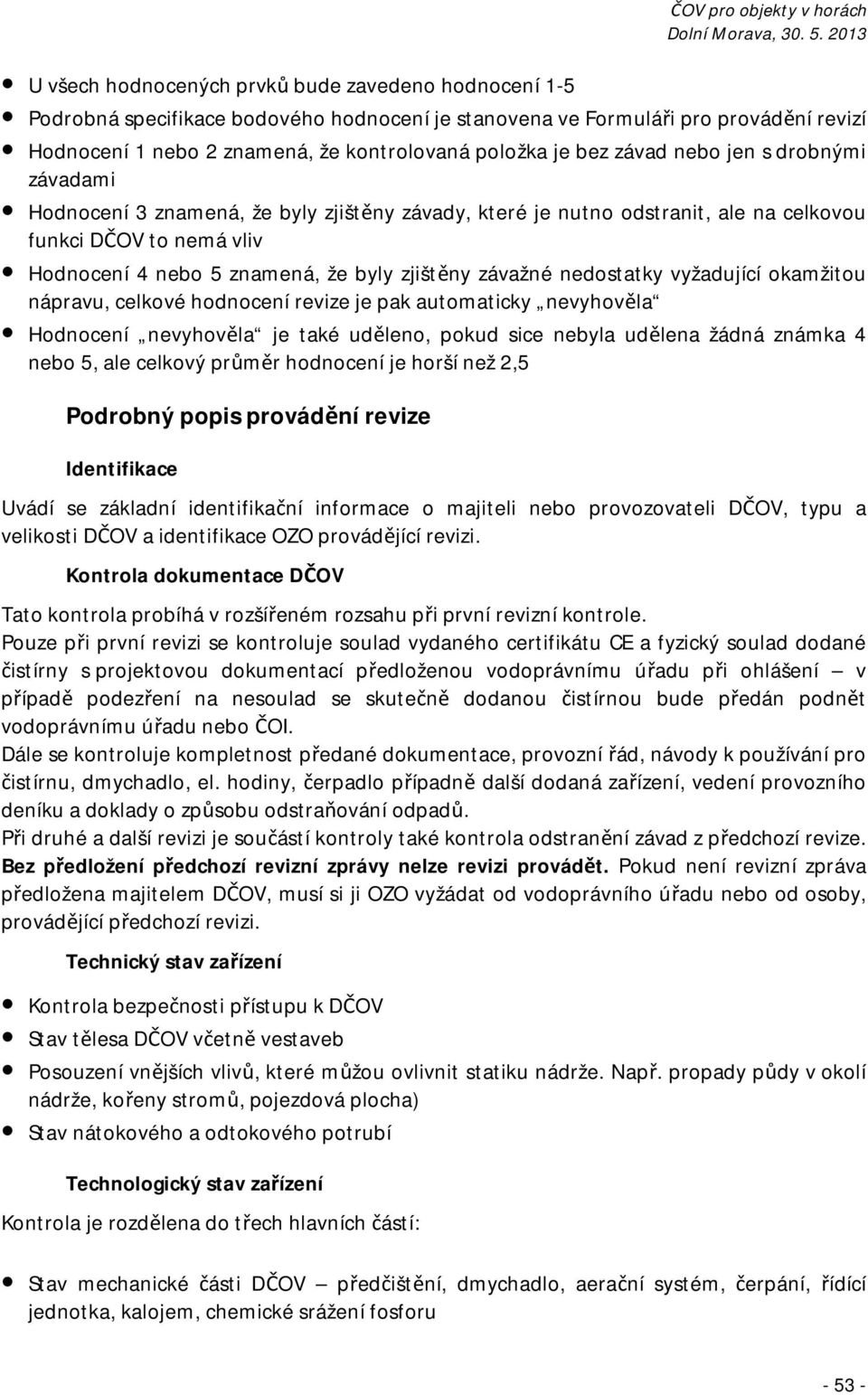 závažné nedostatky vyžadující okamžitou nápravu, celkové hodnocení revize je pak automaticky nevyhověla Hodnocení nevyhověla je také uděleno, pokud sice nebyla udělena žádná známka 4 nebo 5, ale