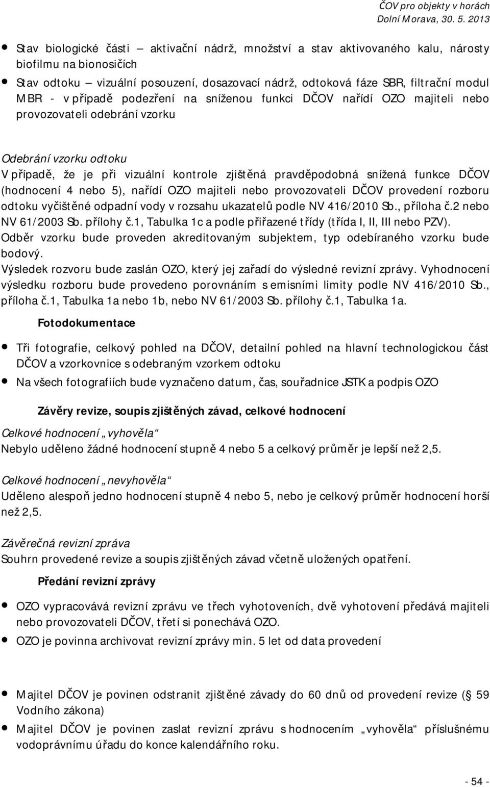 DČOV (hodnocení 4 nebo 5), nařídí OZO majiteli nebo provozovateli DČOV provedení rozboru odtoku vyčištěné odpadní vody v rozsahu ukazatelů podle NV 416/2010 Sb., příloha č.2 nebo NV 61/2003 Sb.