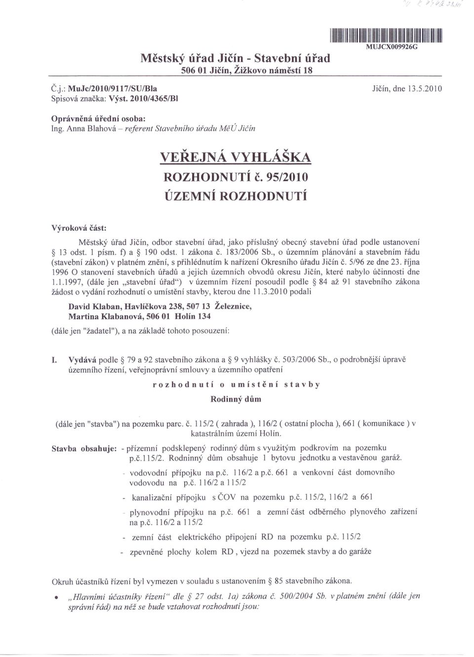 95/2010 ÚZEMNÍ ROZHODNUTÍ Výroková část: Městský úřad Jičín, odbor stavební úřad, jako příslušný obecný stavební úřad podle ustanovení 13 odst. 1 písmo f) a 190 odst. 1 zákona Č. 183/2006 Sb.