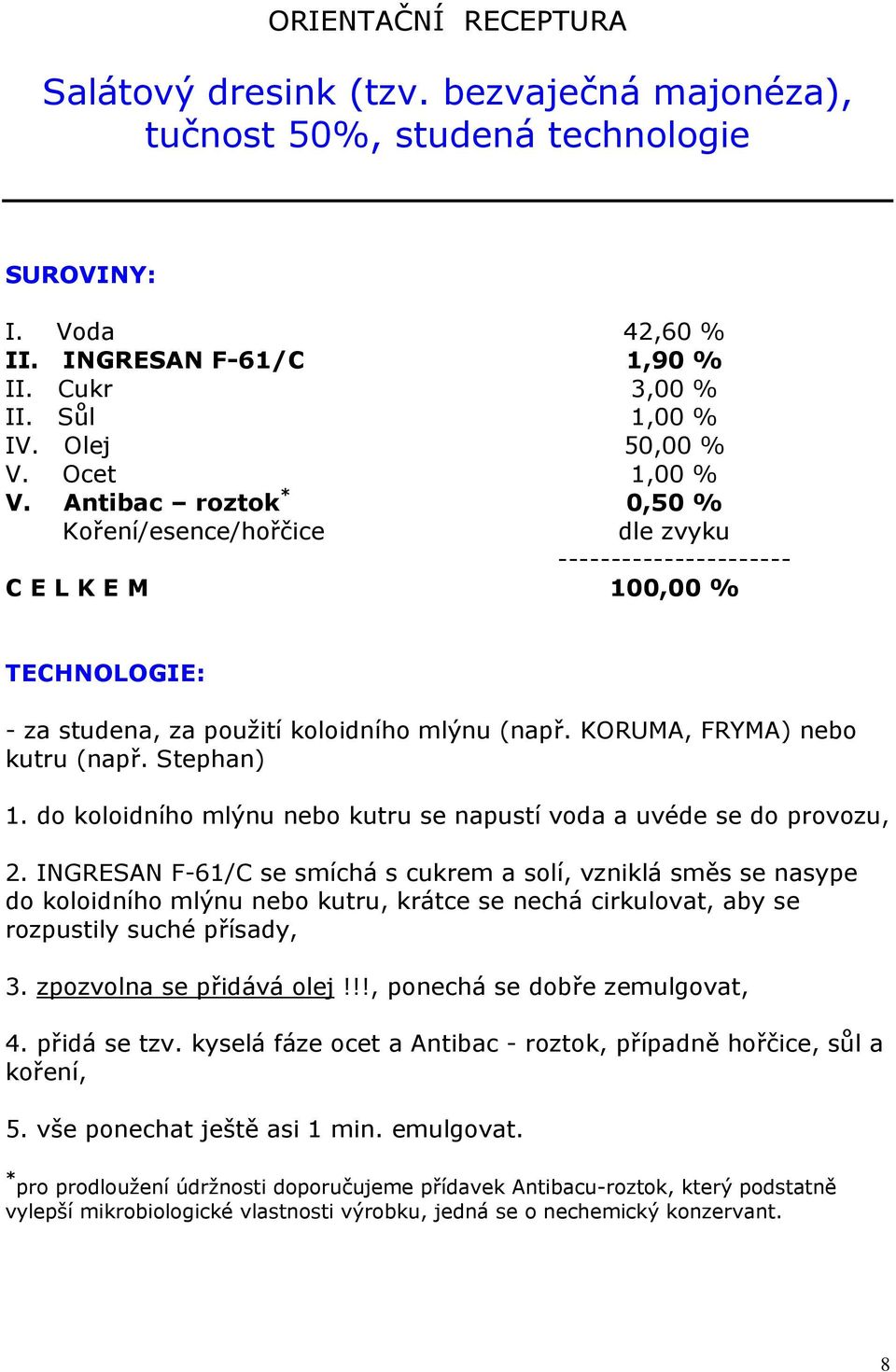 KORUMA, FRYMA) nebo kutru (např. Stephan) 1. do koloidního mlýnu nebo kutru se napustí voda a uvéde se do provozu, 2.