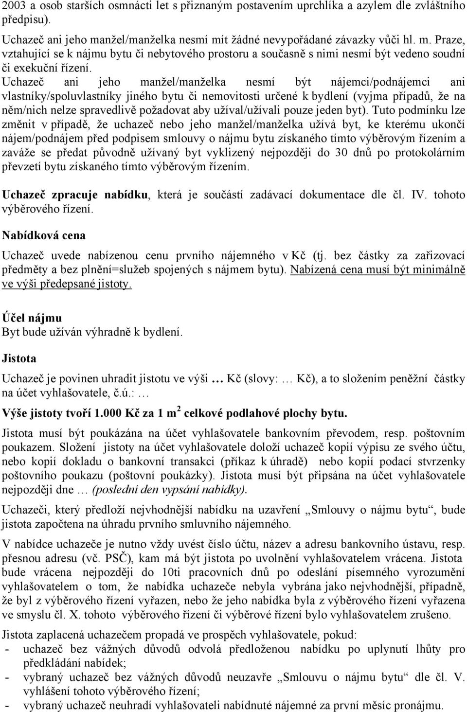 Uchazeč ani jeho manžel/manželka nesmí být nájemci/podnájemci ani vlastníky/spoluvlastníky jiného bytu či nemovitosti určené k bydlení (vyjma případů, že na něm/nich nelze spravedlivě požadovat aby