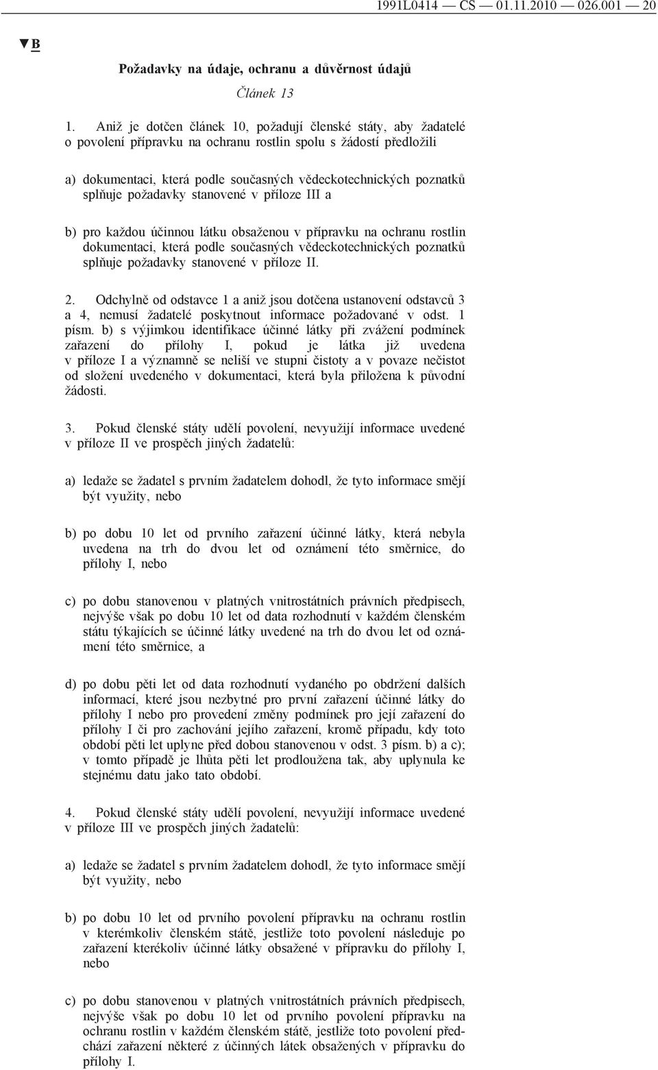 splňuje požadavky stanovené v příloze III a b) pro každou účinnou látku obsaženou v přípravku na ochranu rostlin dokumentaci, která podle současných vědeckotechnických poznatků splňuje požadavky