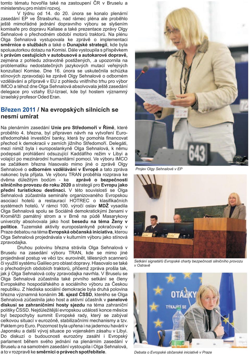 Sehnalové o přechodném období motorů traktorů. Na plénu Olga Sehnalová vystupovala ke zprávě o implementaci směrnice o službách a také o Dunajské strategii, kde byla spoluautorkou dotazu na Komisi.