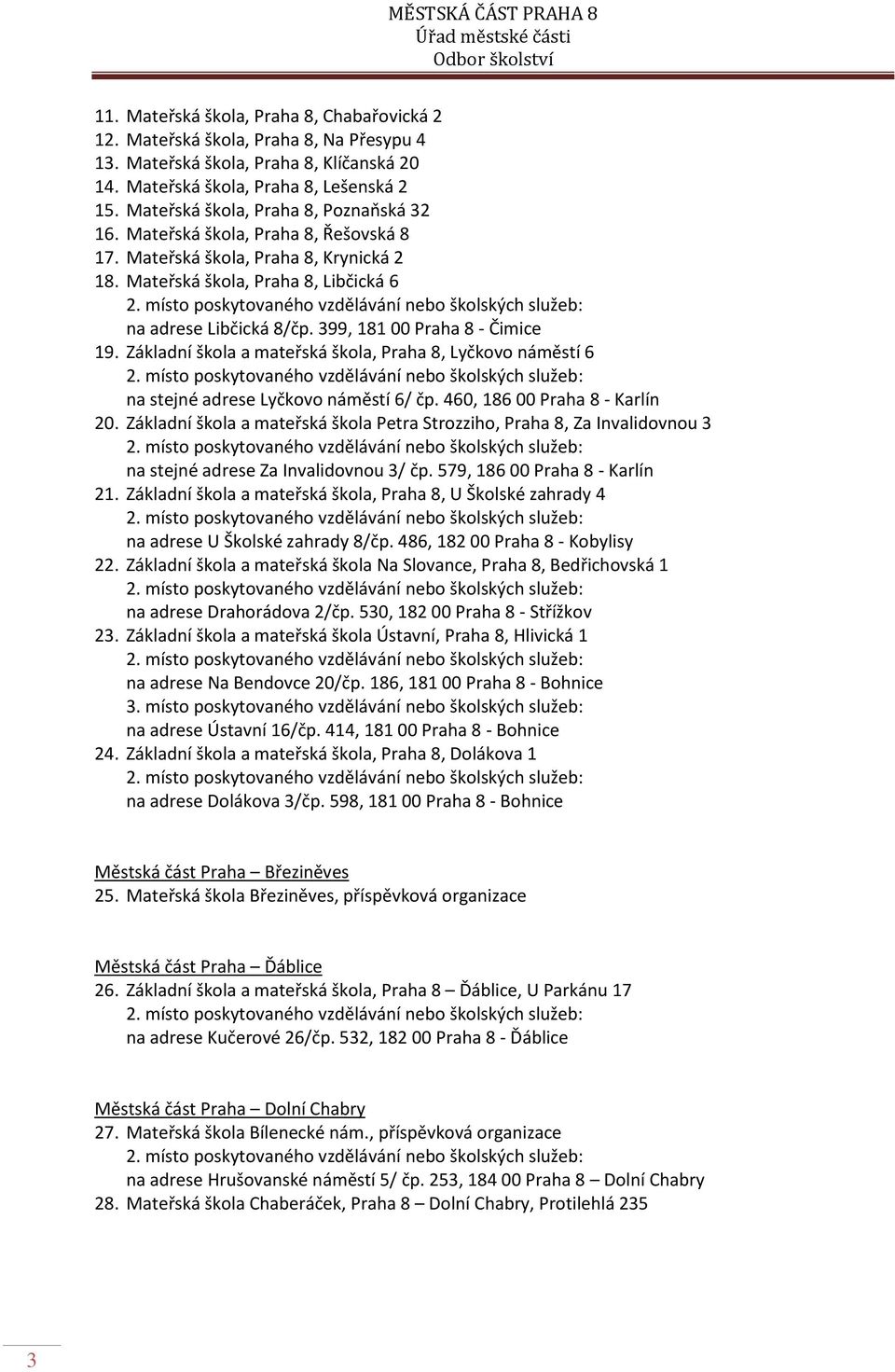 399, 181 00 Praha 8 - Čimice 19. Základní škola a mateřská škola, Praha 8, Lyčkovo náměstí 6 na stejné adrese Lyčkovo náměstí 6/ čp. 460, 186 00 Praha 8 - Karlín 20.