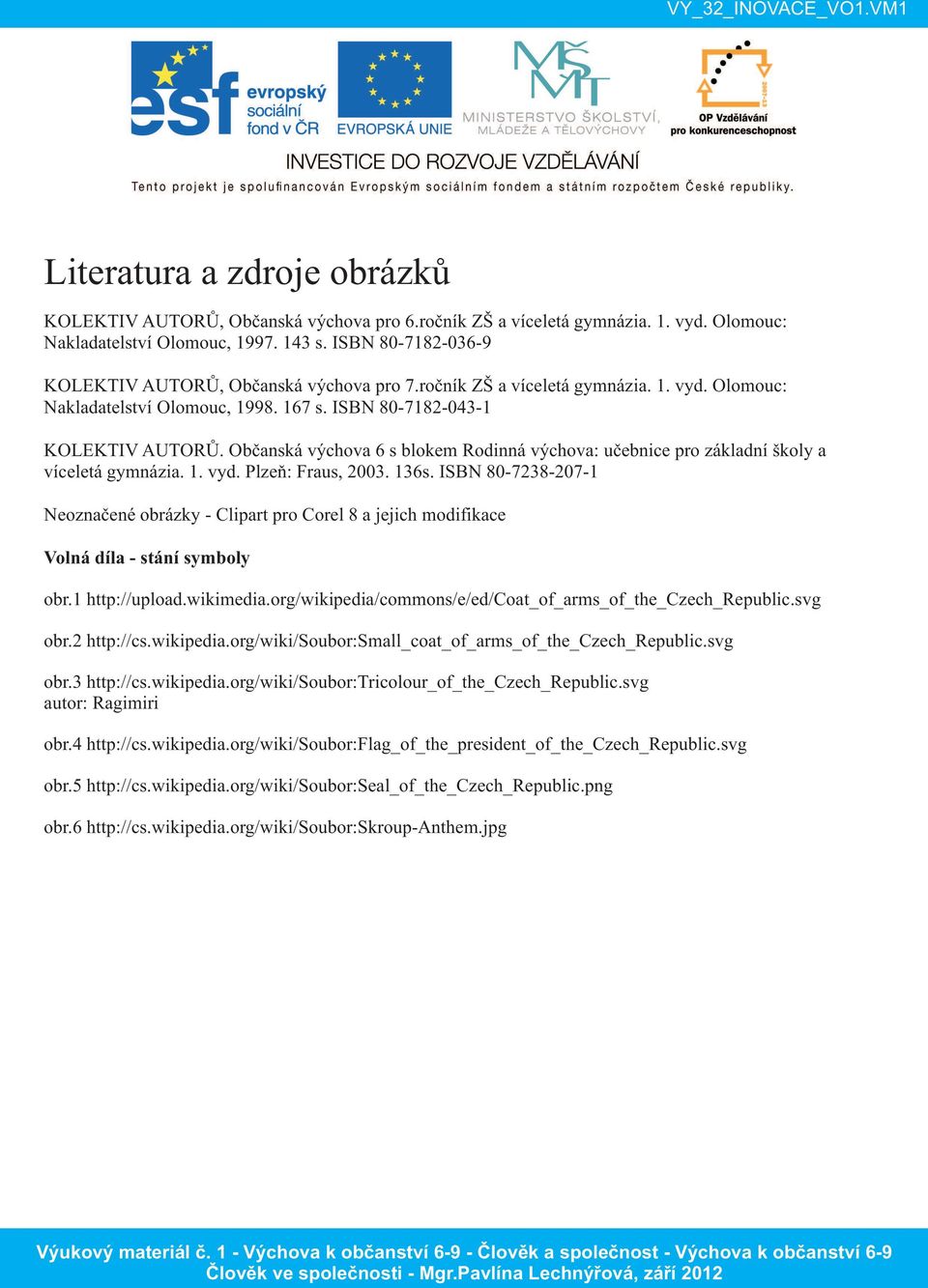 Občanská výchova 6 s blokem Rodinná výchova: učebnice pro základní školy a víceletá gymnázia. 1. vyd. Plzeň: Fraus, 2003. 136s.