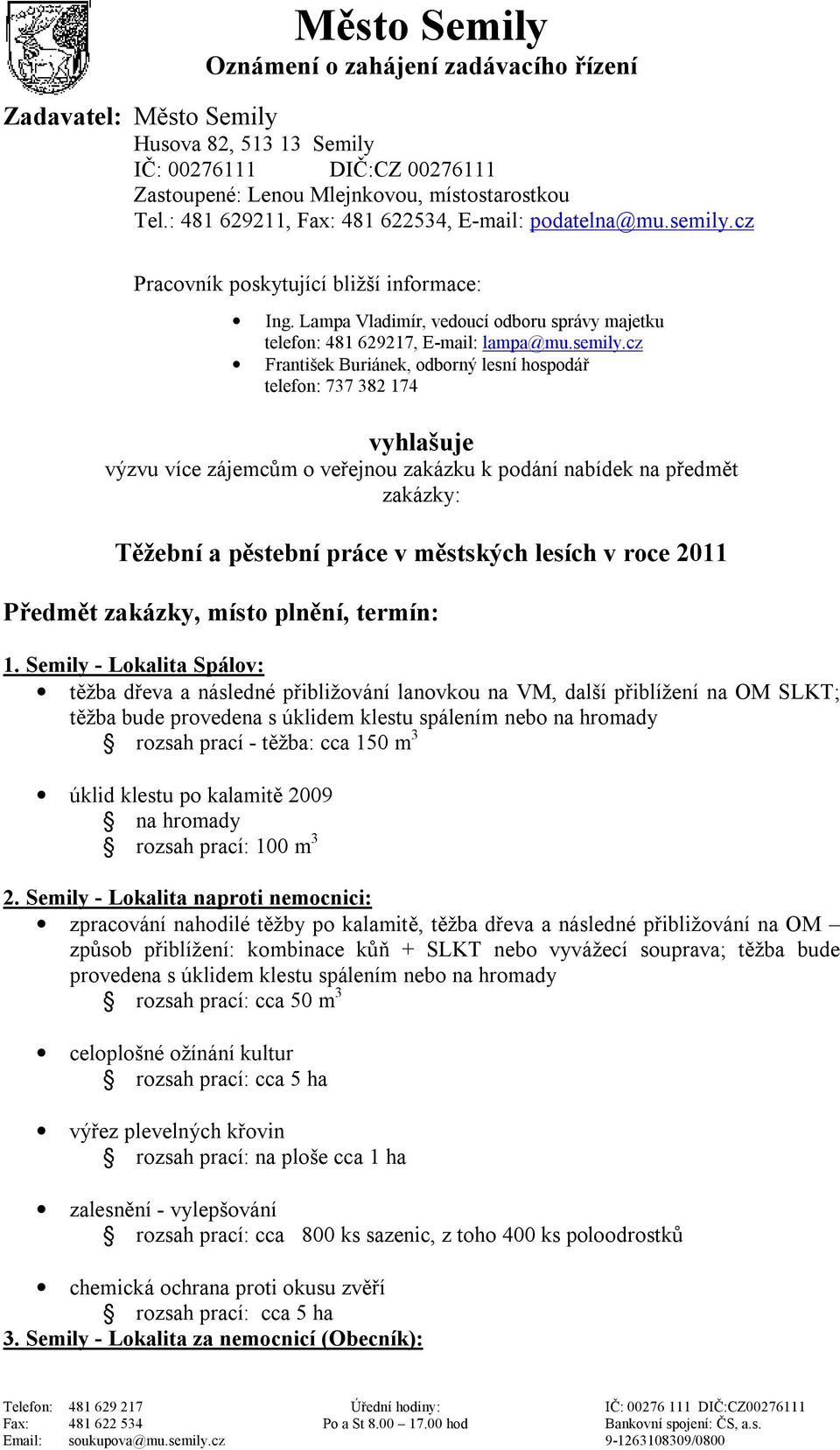 cz Pracovník poskytující bližší informace: Ing. Lampa Vladimír, vedoucí odboru správy majetku telefon: 481 629217, E-mail: lampa@mu.semily.