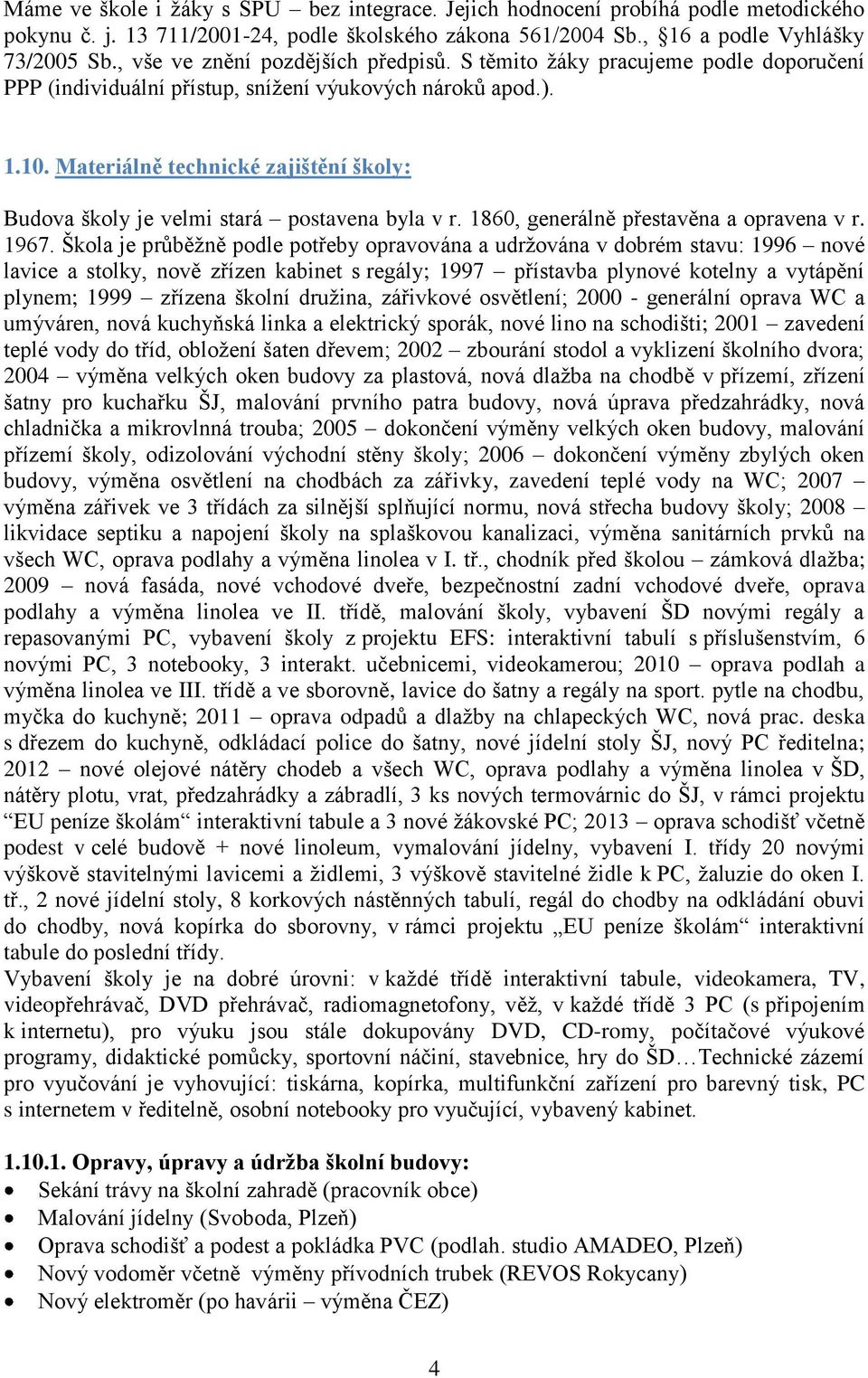 Materiálně technické zajištění školy: Budova školy je velmi stará postavena byla v r. 1860, generálně přestavěna a opravena v r. 1967.