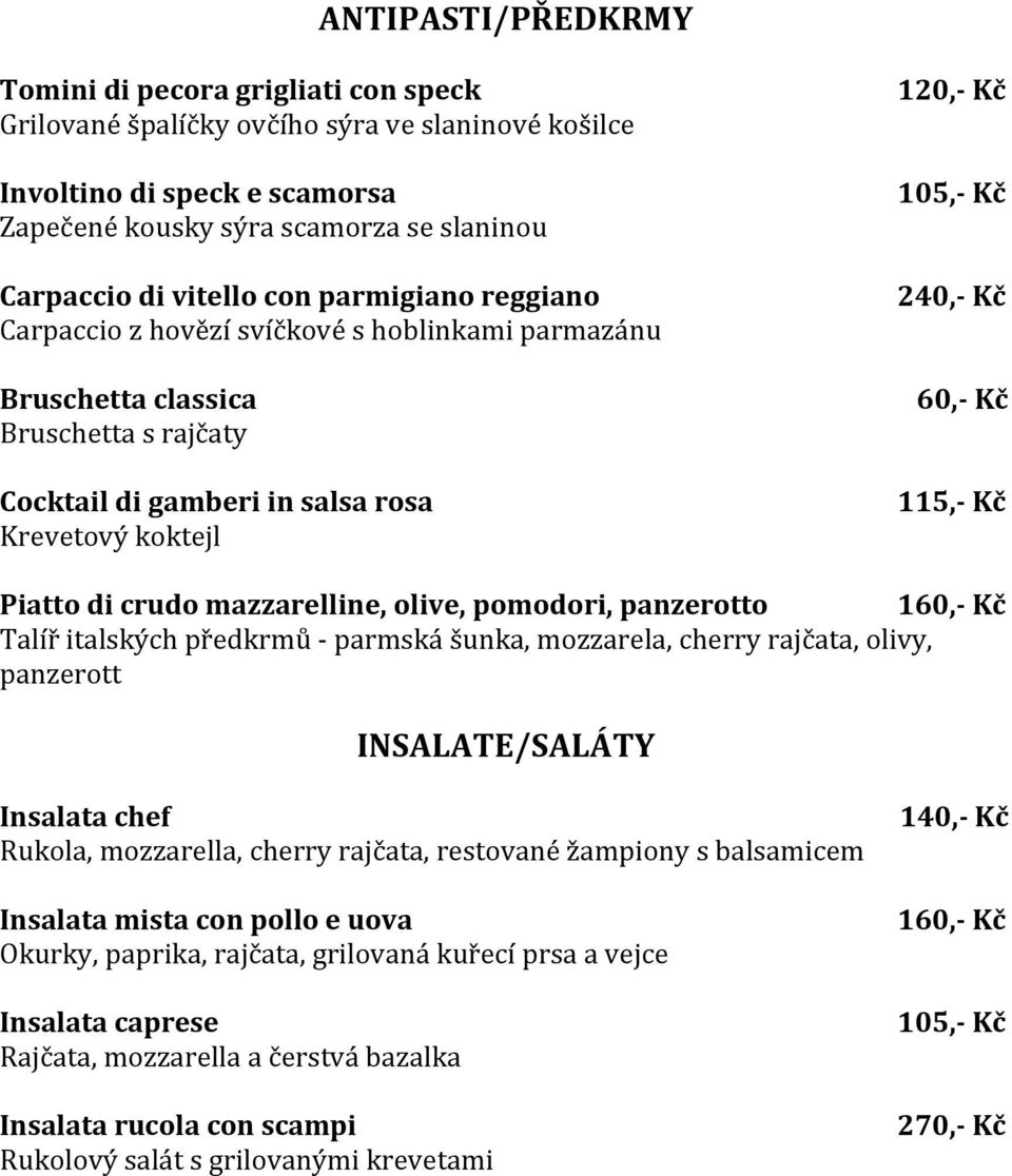 Kč 115,- Kč Piatto di crudo mazzarelline, olive, pomodori, panzerotto 1 Talíř italských předkrmů - parmská šunka, mozzarela, cherry rajčata, olivy, panzerott INSALATE/SALÁTY Insalata chef Rukola,