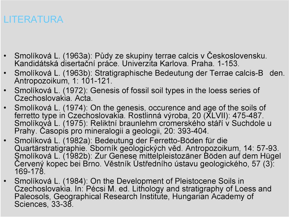 Rostlinná výroba, 20 (XLVII): 475-487. Smolíková L. (1975): Reliktní braunlehm cromerského stáří v Suchdole u Prahy. Časopis pro mineralogii a geologii, 20: 393-404. Smolíková L. (1982a): Bedeutung der Ferretto-Böden für die Quartärstratigraphie.