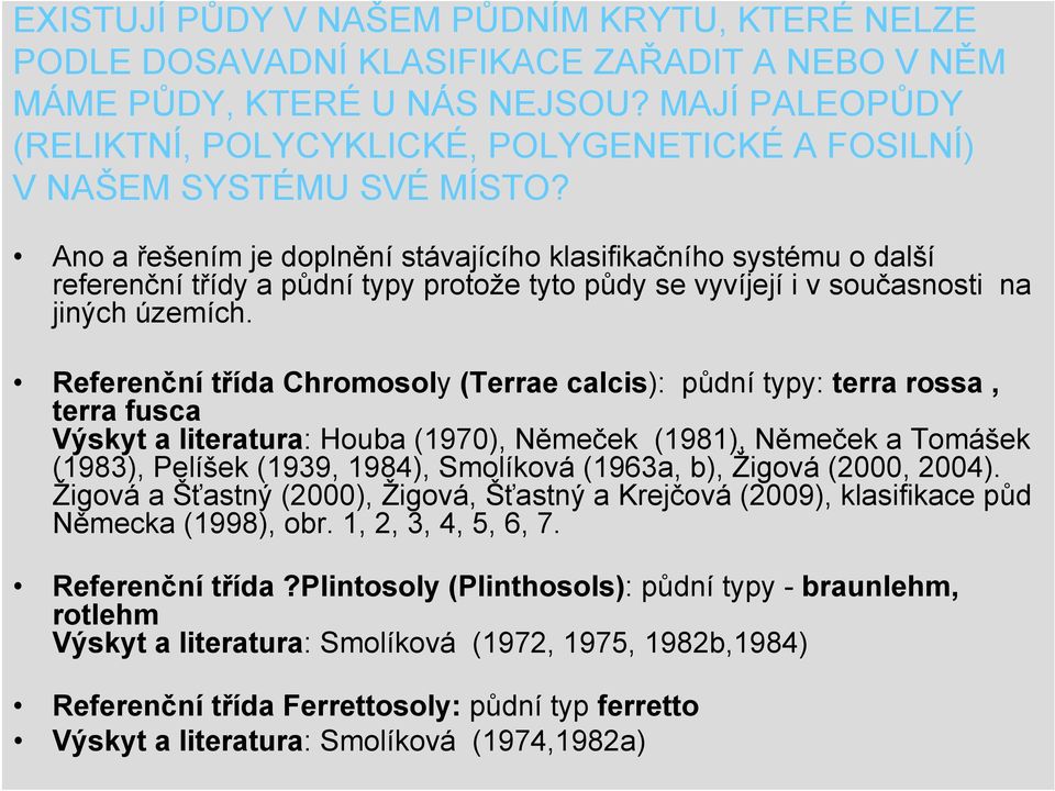 Ano a řešením je doplnění stávajícího klasifikačního systému o další referenční třídy a půdní typy protože tyto půdy se vyvíjejí i v současnosti na jiných územích.