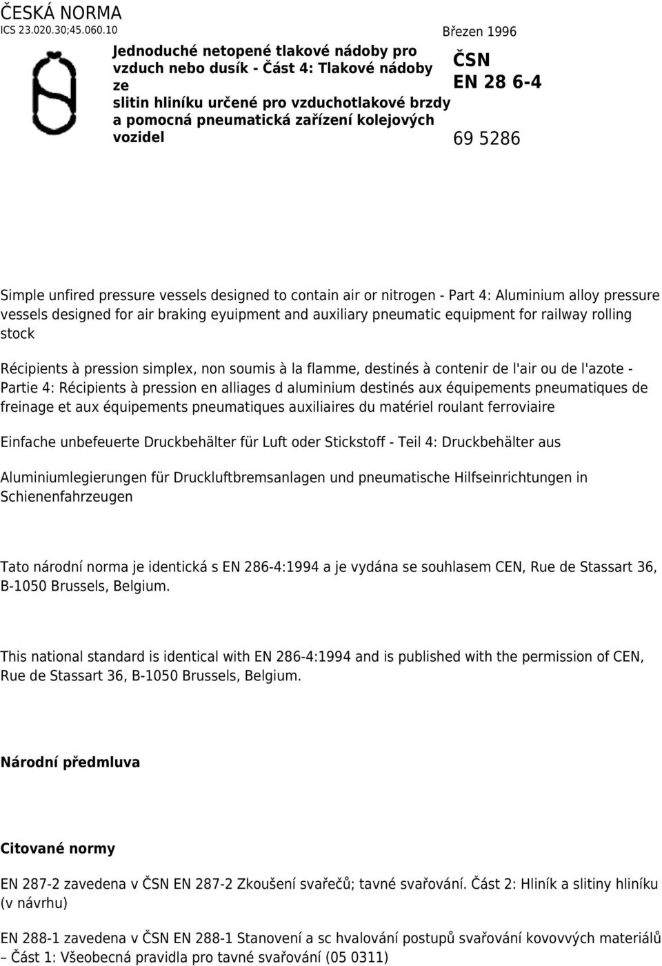 ČSN EN 28 6-4 69 5286 Simple unfired pressure vessels designed to contain air or nitrogen - Part 4: Aluminium alloy pressure vessels designed for air braking eyuipment and auxiliary pneumatic