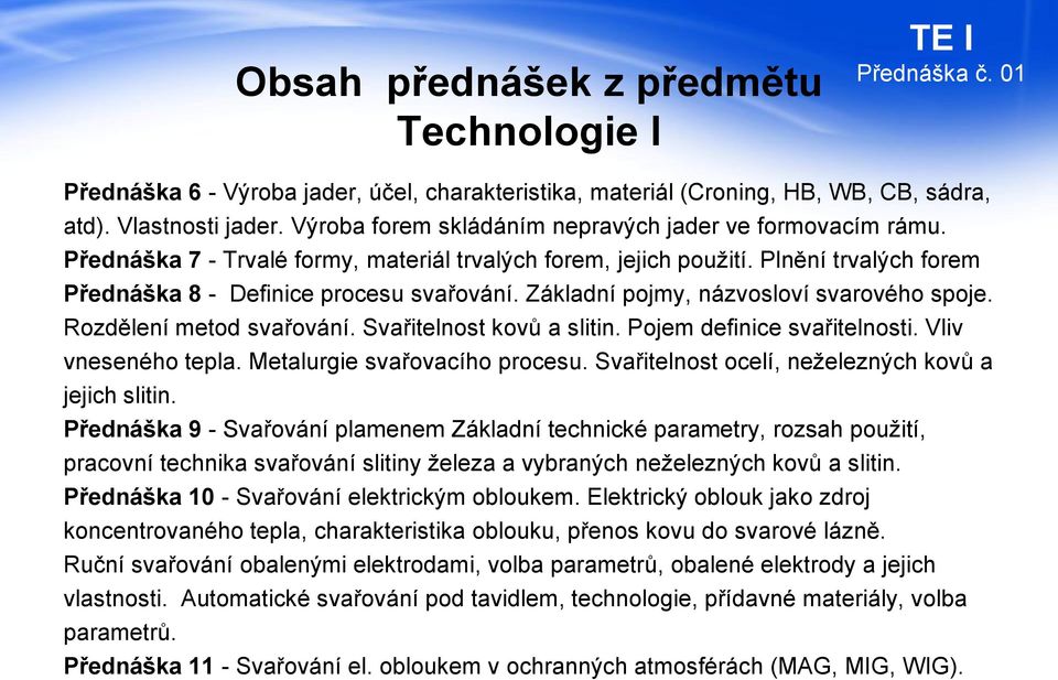 Základní pojmy, názvosloví svarového spoje. Rozdělení metod svařování. Svařitelnost kovů a slitin. Pojem definice svařitelnosti. Vliv vneseného tepla. Metalurgie svařovacího procesu.