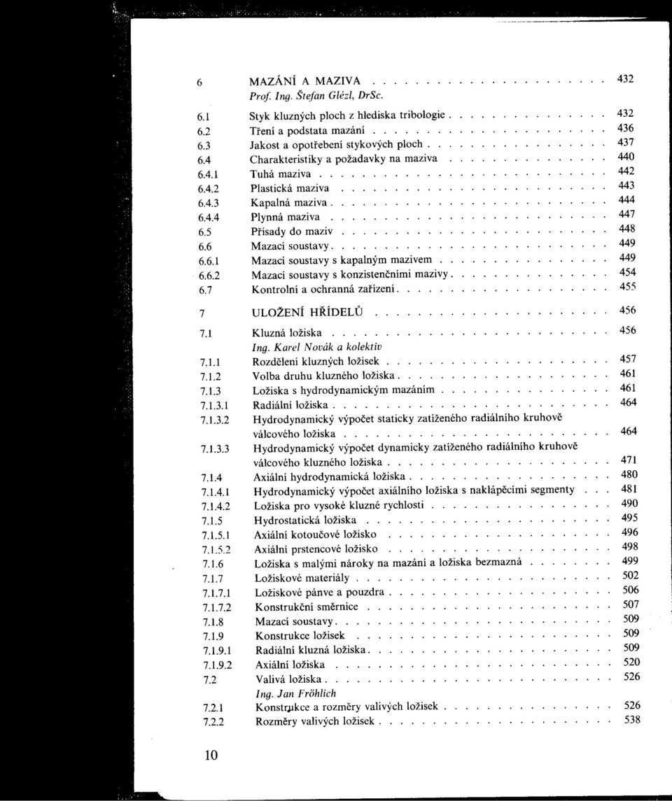 4.3 Kapalná maziva.......................... 444 6.4.4 Plynná maziva.......................... 447 6.5 Prisady do maziv......................... 448 6.6 Mazací soustavy.......................... 449 6.