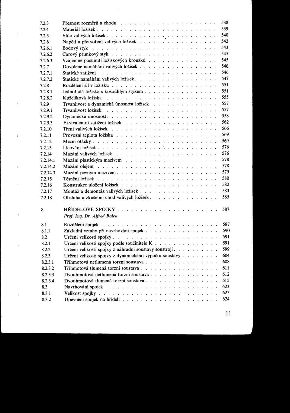 ................ 546 7.2.7.1 Statické zatížení.......................... 546 7.2.7.2 Statické namáhánívalivých ložisek.................. 547 7.2.8 Rozdelení sil v ložisku....................... 551 7.