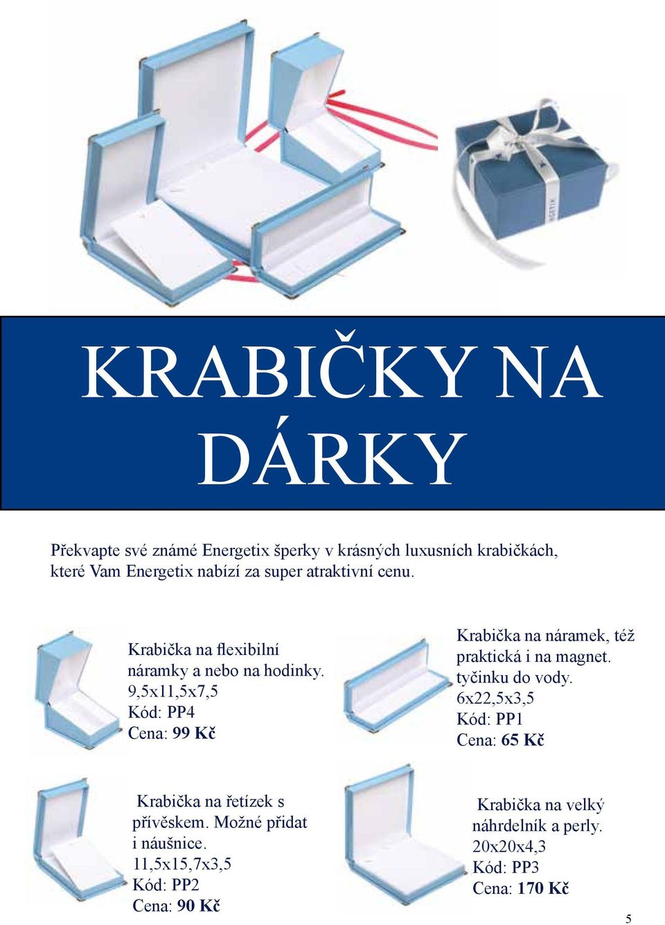 9,5x11,5x7,5 Kód: PP4 Cena: 99 Kč Krabička na náramek, též praktická i na magnet. tyčinku do vody.