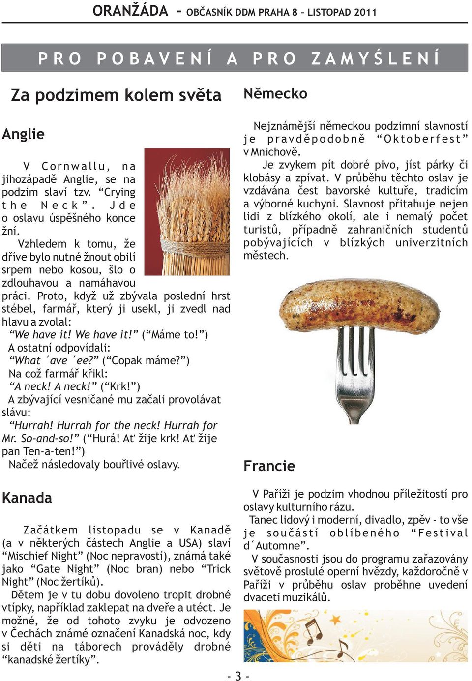 Proto, když už zbývala poslední hrst stébel, farmáø, který ji usekl, ji zvedl nad hlavu a zvolal: We have it! We have it! ( Máme to! ) A ostatní odpovídali: What ave ee? ( Copak máme?