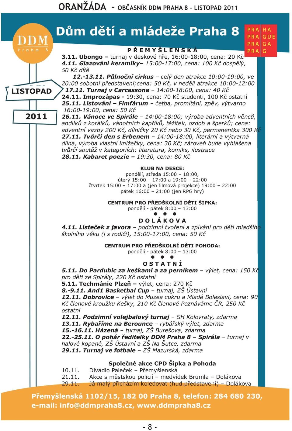 11. Vánoce ve Spirále 14:00-18:00; výroba adventních vìncù, andílkù z korálkù, vánoèních kapøíkù, tìžítek, ozdob a šperkù; cena: adventní vazby 200 Kè, dílnièky 20 Kè nebo 30 Kè, permanentka 300 Kè