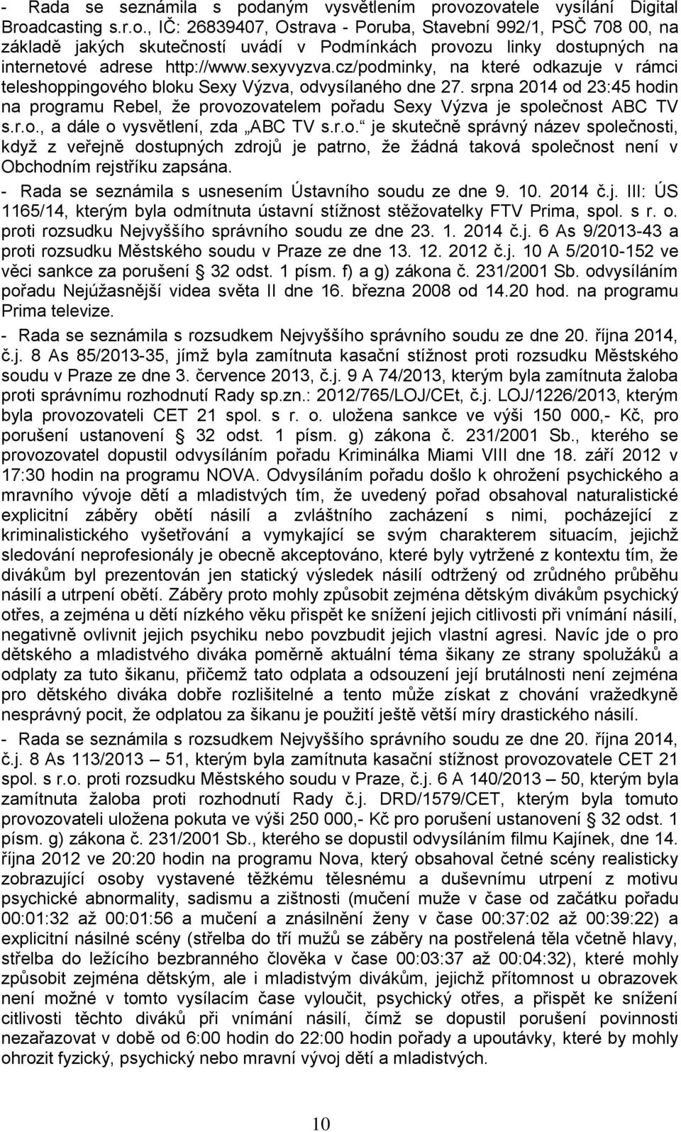 srpna 2014 od 23:45 hodin na programu Rebel, že provozovatelem pořadu Sexy Výzva je společnost ABC TV s.r.o., a dále o vysvětlení, zda ABC TV s.r.o. je skutečně správný název společnosti, když z veřejně dostupných zdrojů je patrno, že žádná taková společnost není v Obchodním rejstříku zapsána.