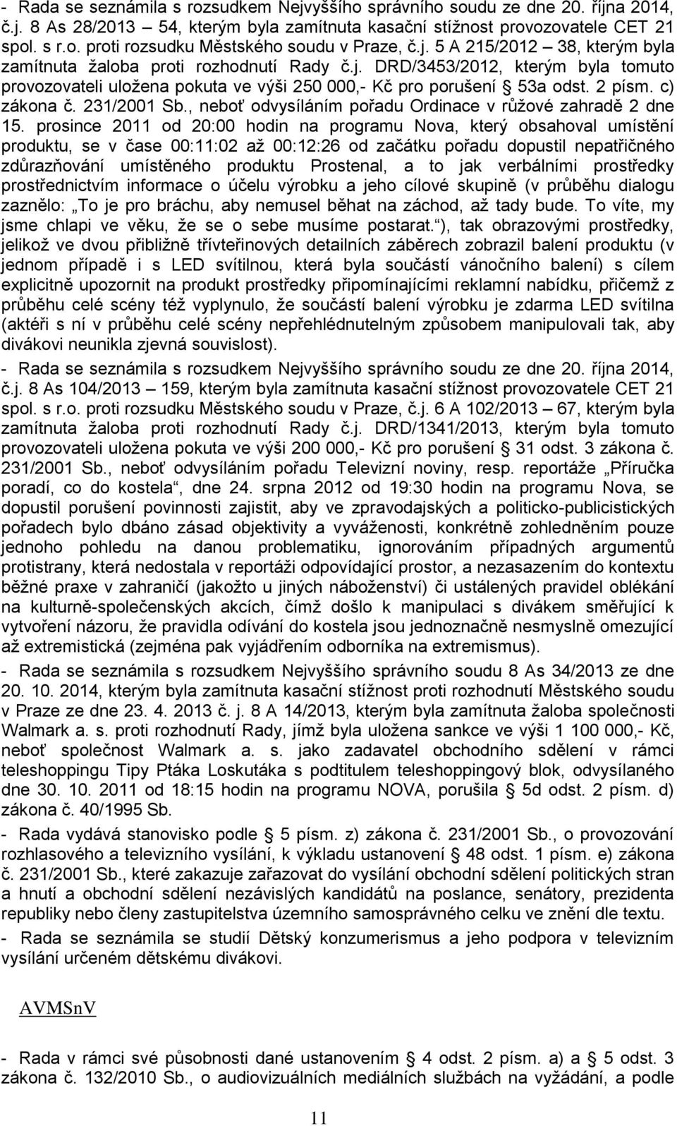 c) zákona č. 231/2001 Sb., neboť odvysíláním pořadu Ordinace v růžové zahradě 2 dne 15.