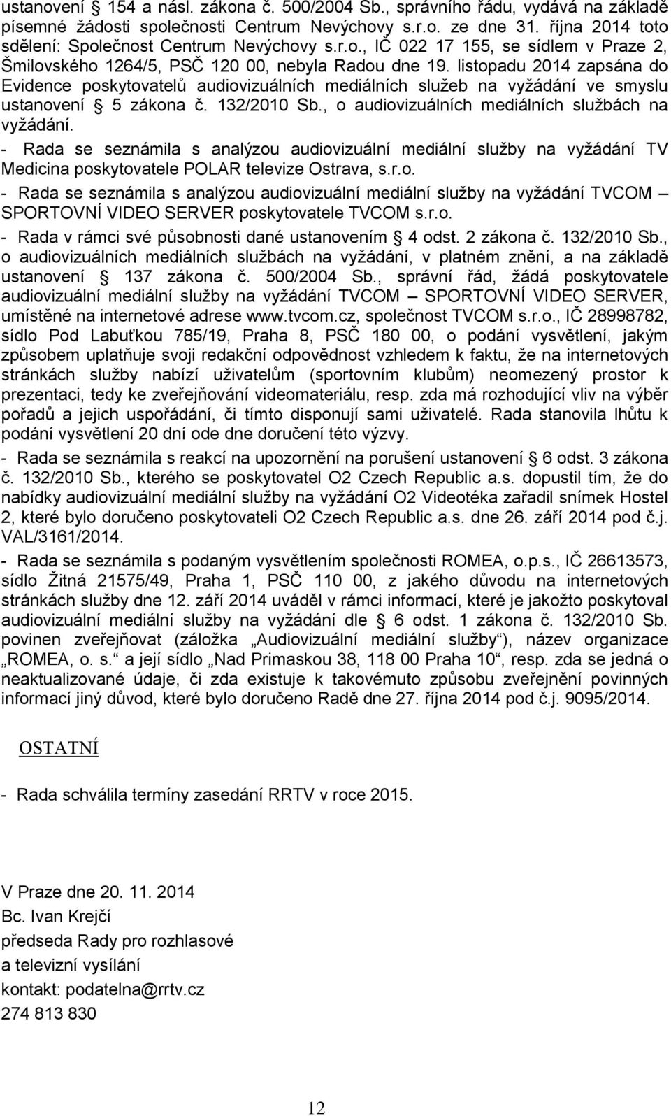 listopadu 2014 zapsána do Evidence poskytovatelů audiovizuálních mediálních služeb na vyžádání ve smyslu ustanovení 5 zákona č. 132/2010 Sb., o audiovizuálních mediálních službách na vyžádání.