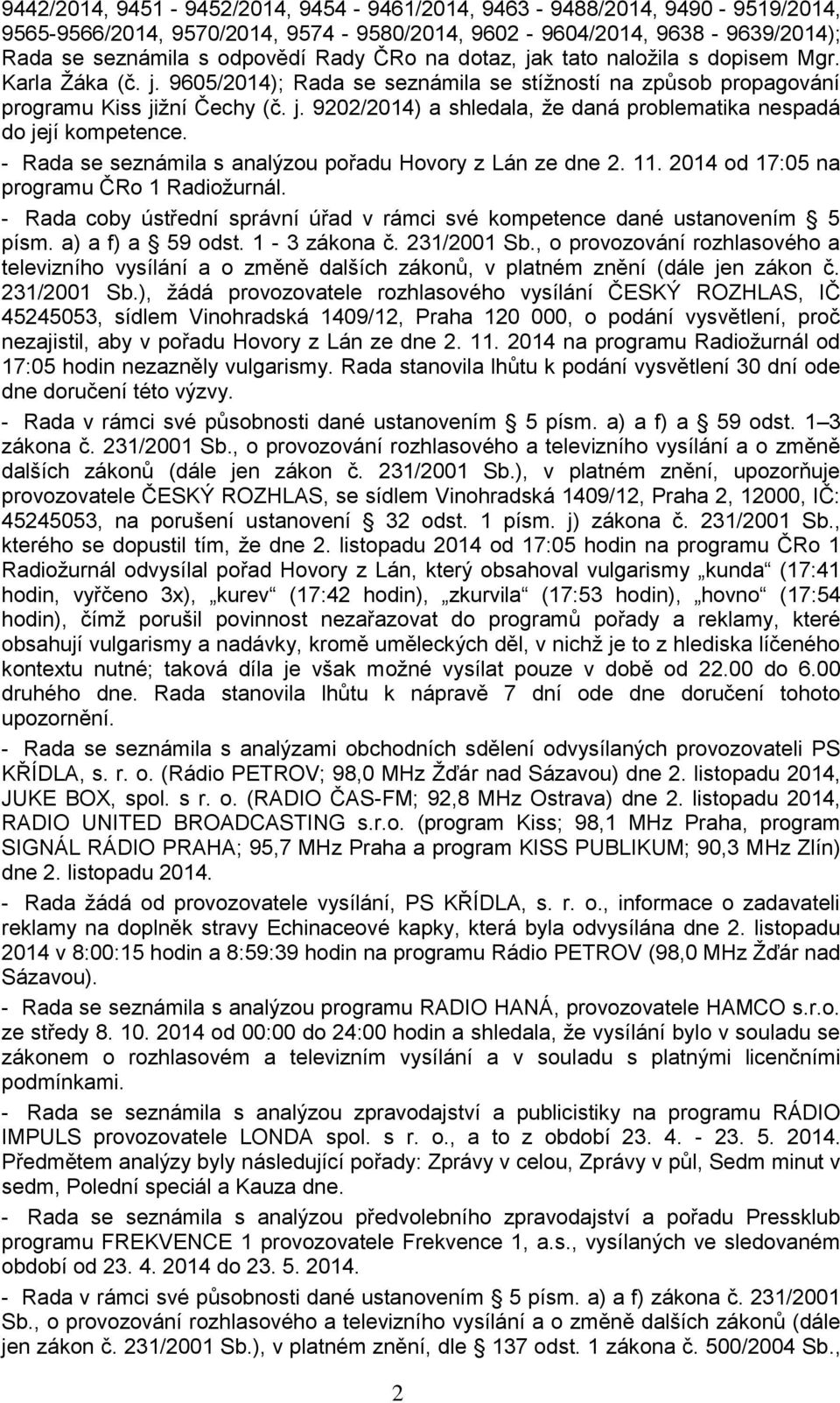 - Rada se seznámila s analýzou pořadu Hovory z Lán ze dne 2. 11. 2014 od 17:05 na programu ČRo 1 Radiožurnál. - Rada coby ústřední správní úřad v rámci své kompetence dané ustanovením 5 písm.