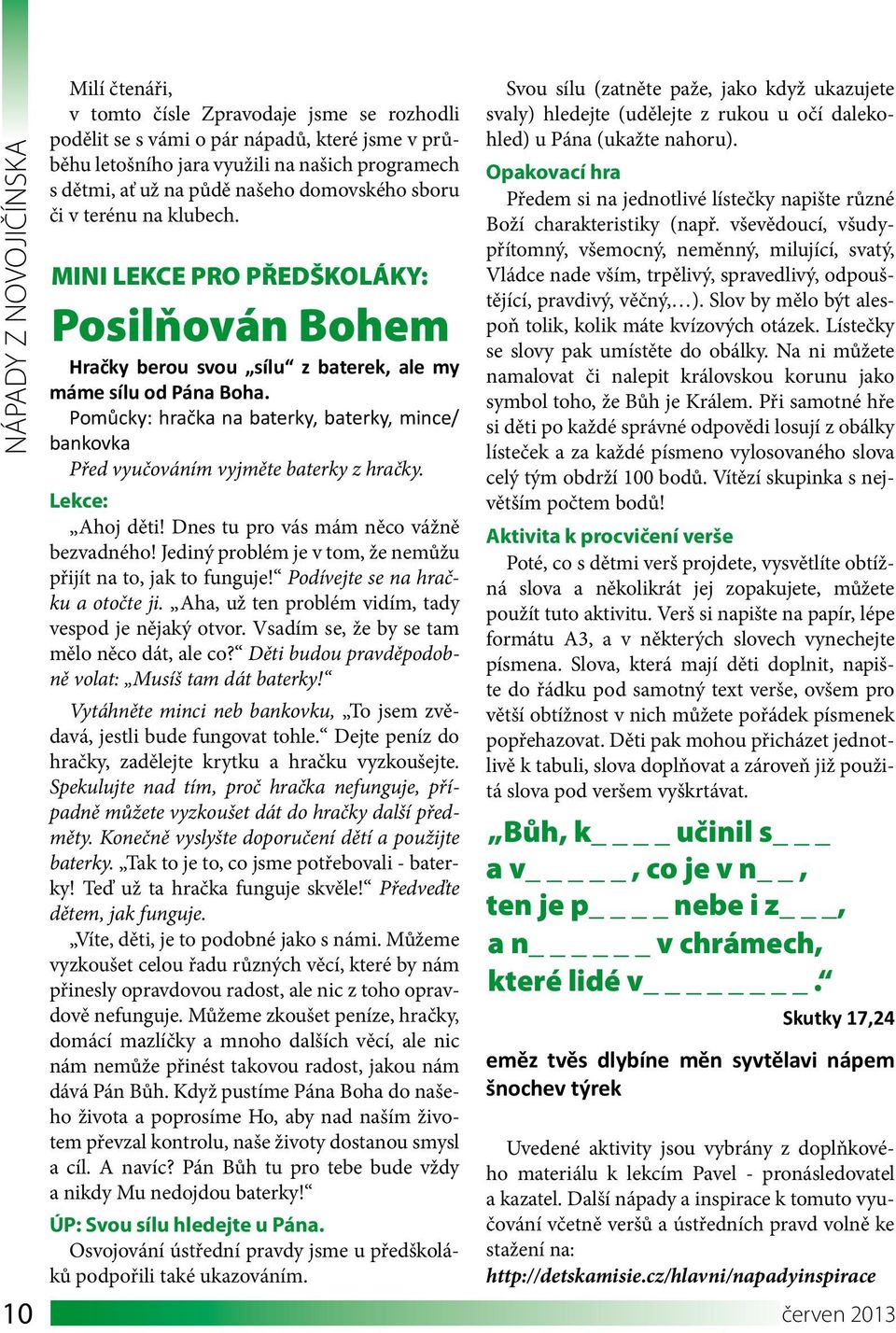 Pomůcky: hračka na baterky, baterky, mince/ bankovka Před vyučováním vyjměte baterky z hračky. Lekce: Ahoj děti! Dnes tu pro vás mám něco vážně bezvadného!