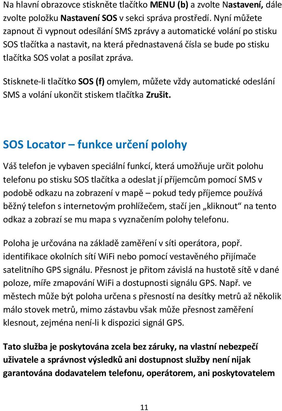 Stisknete-li tlačítko SOS (f) omylem, můžete vždy automatické odeslání SMS a volání ukončit stiskem tlačítka Zrušit.