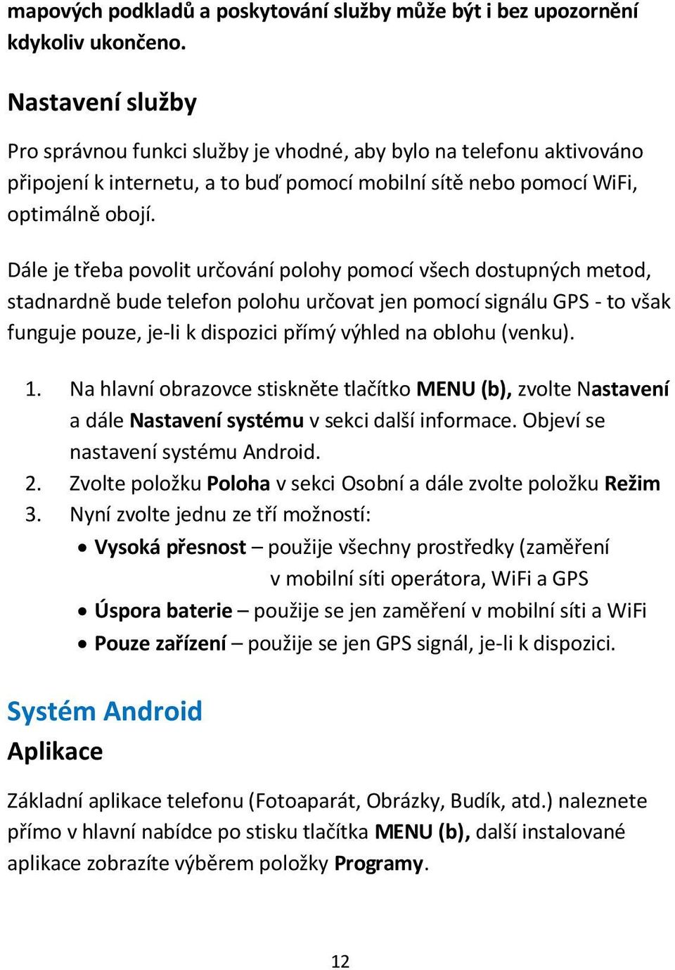 Dále je třeba povolit určování polohy pomocí všech dostupných metod, stadnardně bude telefon polohu určovat jen pomocí signálu GPS - to však funguje pouze, je-li k dispozici přímý výhled na oblohu