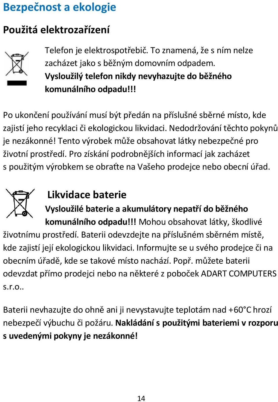 Nedodržování těchto pokynů je nezákonné! Tento výrobek může obsahovat látky nebezpečné pro životní prostředí.