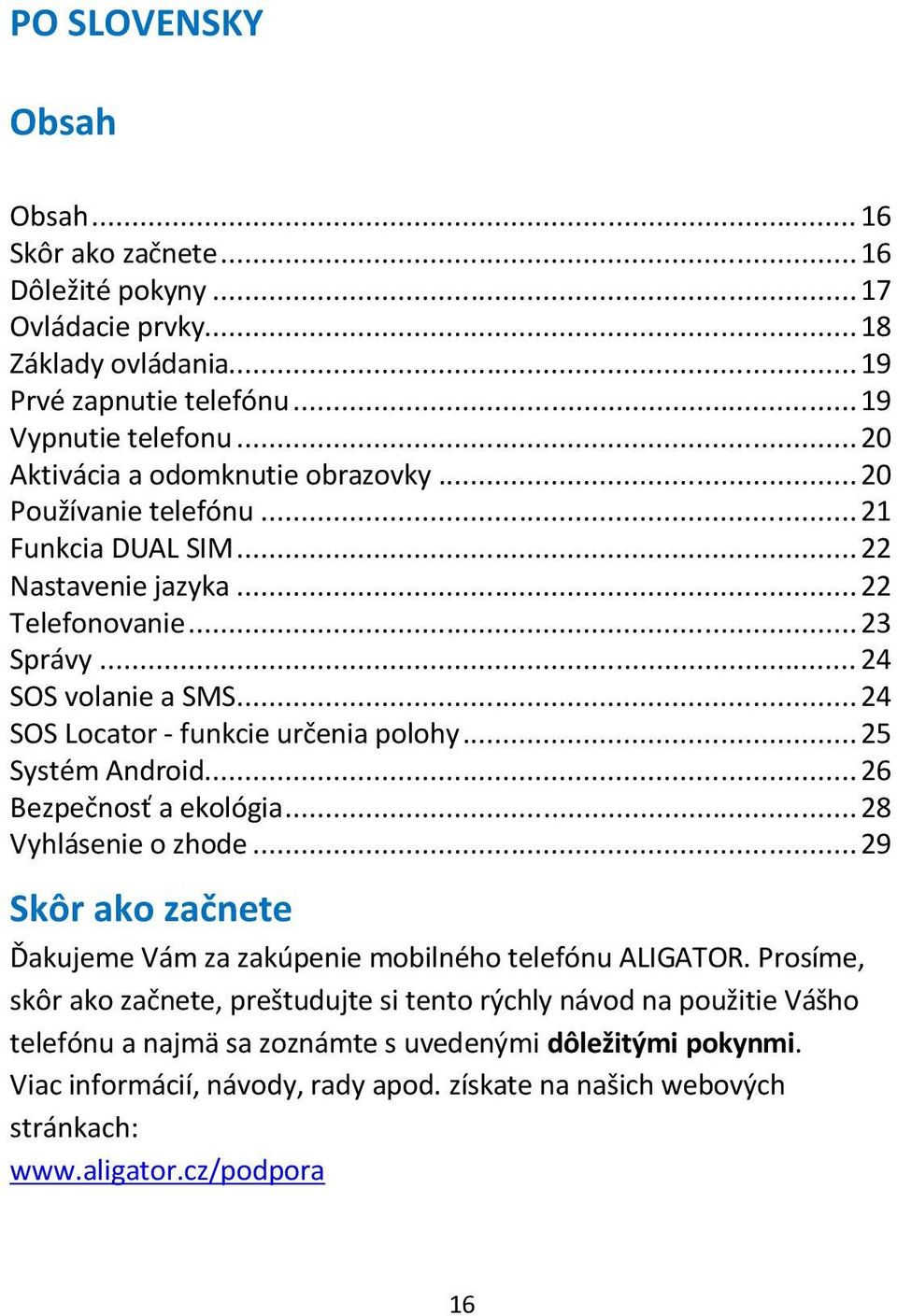 .. 24 SOS Locator - funkcie určenia polohy... 25 Systém Android... 26 Bezpečnosť a ekológia... 28 Vyhlásenie o zhode... 29 Skôr ako začnete Ďakujeme Vám za zakúpenie mobilného telefónu ALIGATOR.