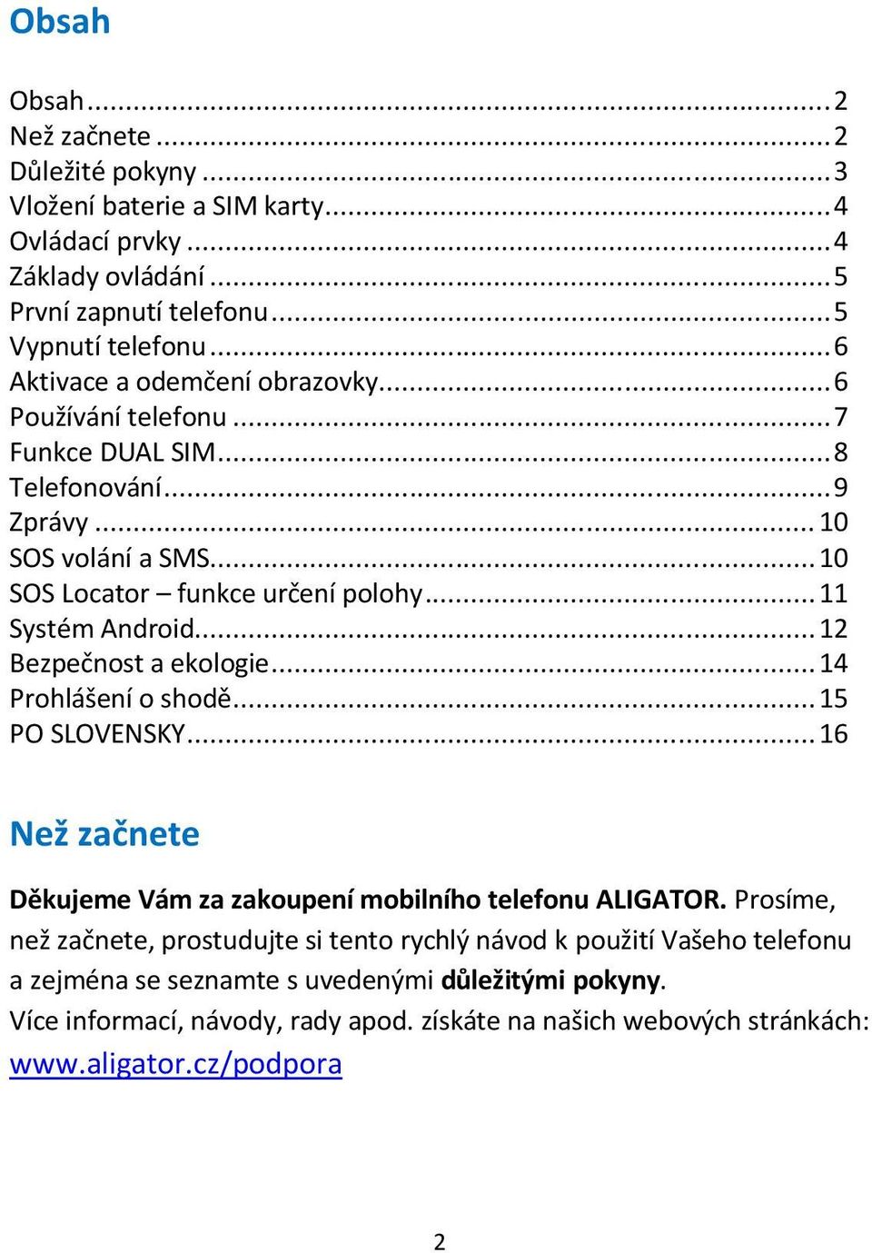 .. 11 Systém Android... 12 Bezpečnost a ekologie... 14 Prohlášení o shodě... 15 PO SLOVENSKY... 16 Než začnete Děkujeme Vám za zakoupení mobilního telefonu ALIGATOR.