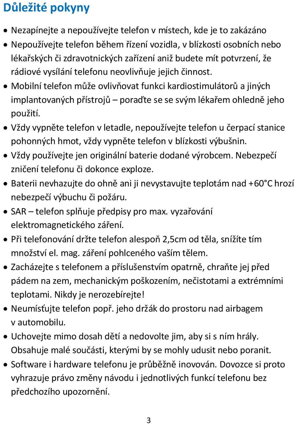 Mobilní telefon může ovlivňovat funkci kardiostimulátorů a jiných implantovaných přístrojů poraďte se se svým lékařem ohledně jeho použití.