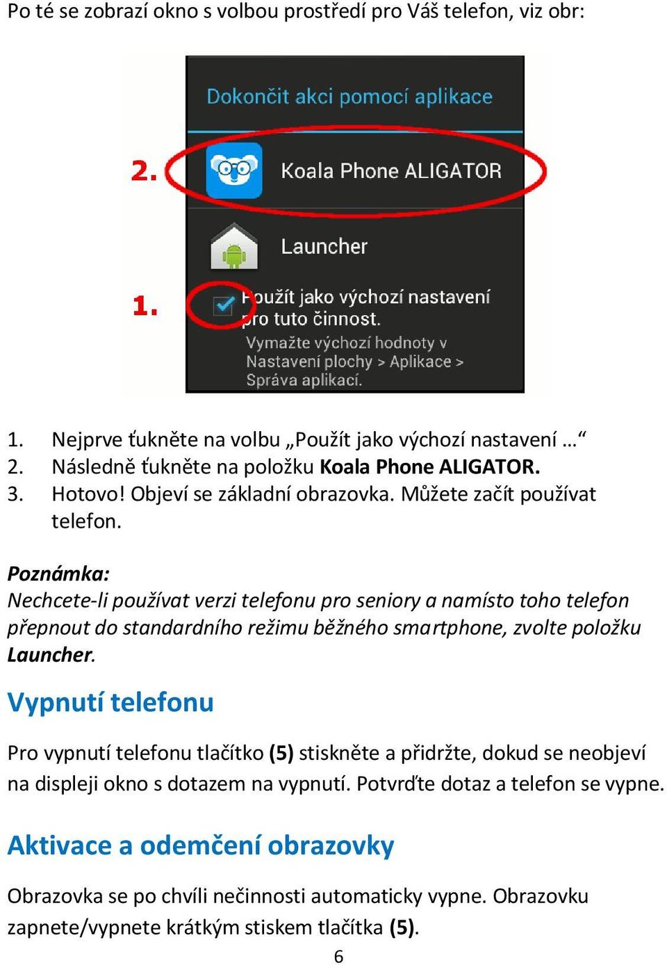 Poznámka: Nechcete-li používat verzi telefonu pro seniory a namísto toho telefon přepnout do standardního režimu běžného smartphone, zvolte položku Launcher.