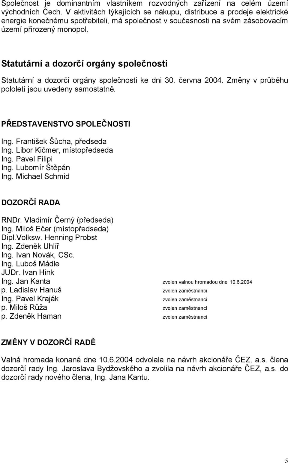 Statutární a dozorčí orgány společnosti Statutární a dozorčí orgány společnosti ke dni 30. června 2004. Změny v průběhu pololetí jsou uvedeny samostatně. PŘEDSTAVENSTVO SPOLEČNOSTI Ing.